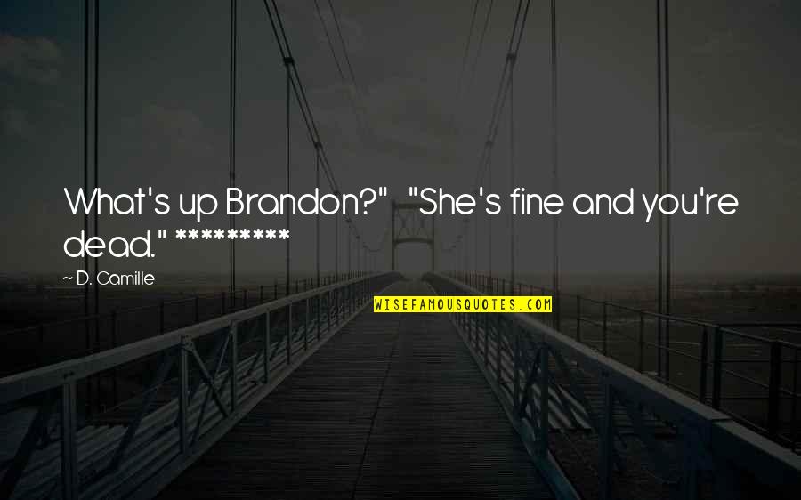 You're Dead Quotes By D. Camille: What's up Brandon?" "She's fine and you're dead."