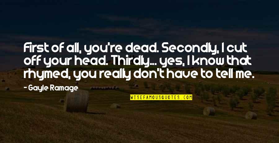 You're Dead Quotes By Gayle Ramage: First of all, you're dead. Secondly, I cut