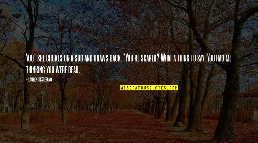 You're Dead To Me Quotes By Lauren DeStefano: You" she chokes on a sob and draws You're Dead To Me Quotes By Lauren DeStefano: You" she chokes on a sob and draws