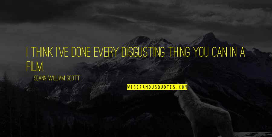 You're Disgusting Quotes By Seann William Scott: I think I've done every disgusting thing you You're Disgusting Quotes By Seann William Scott: I think I've done every disgusting thing you