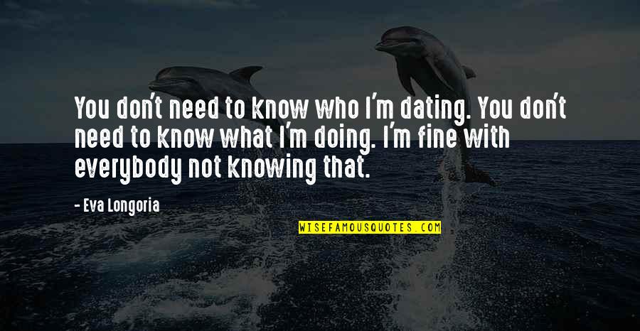 You're Doing Just Fine Quotes By Eva Longoria: You don't need to know who I'm dating.