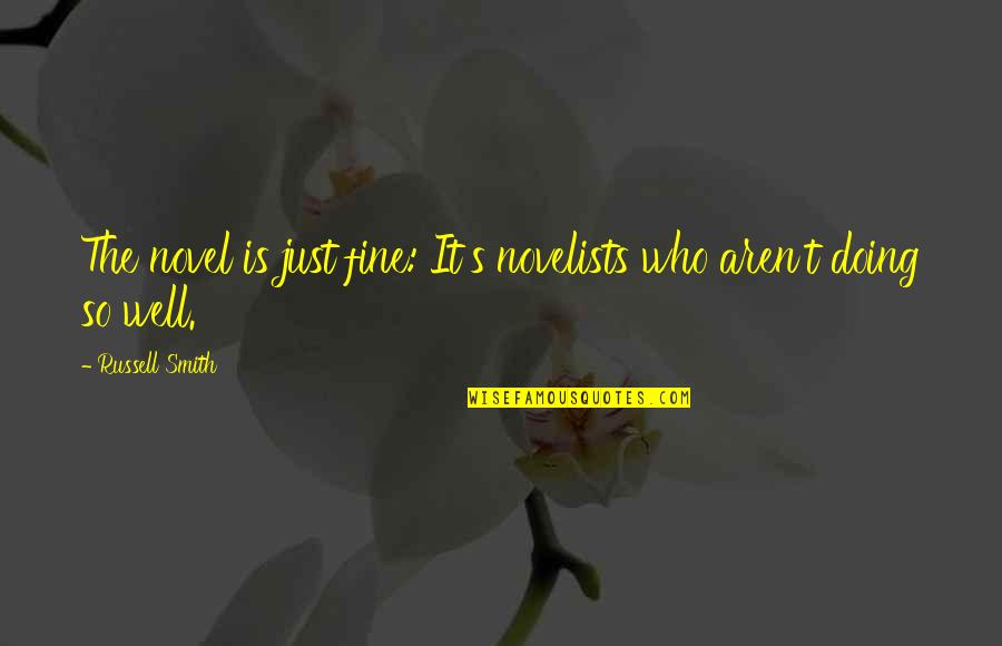 You're Doing Just Fine Quotes By Russell Smith: The novel is just fine: It's novelists who