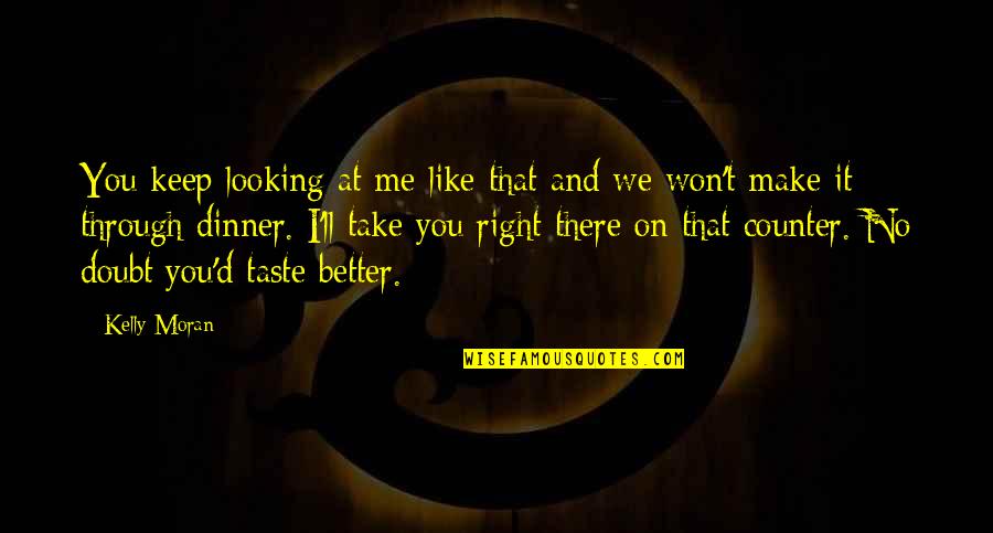 Youre Doing Okay Quotes By Kelly Moran: You keep looking at me like that and Youre Doing Okay Quotes By Kelly Moran: You keep looking at me like that and
