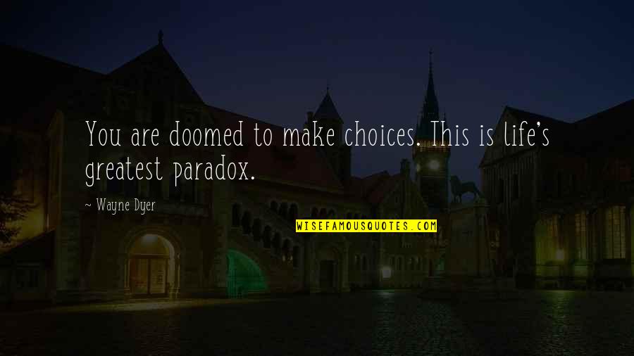 You're Doomed Quotes By Wayne Dyer: You are doomed to make choices. This is