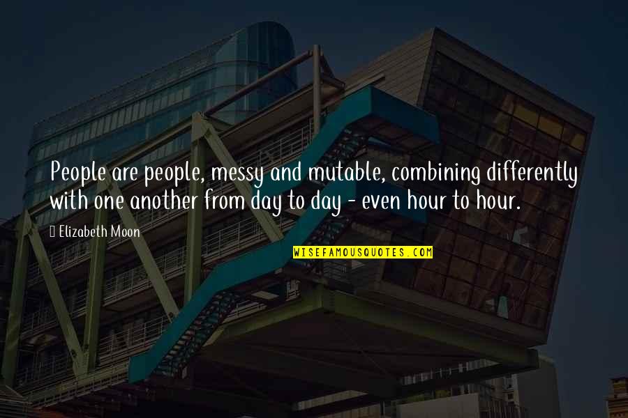 You're Driving Me Crazy Quotes By Elizabeth Moon: People are people, messy and mutable, combining differently