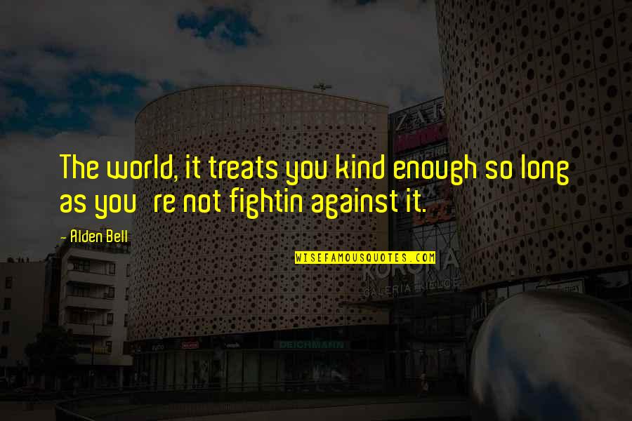You're Enough Quotes By Alden Bell: The world, it treats you kind enough so