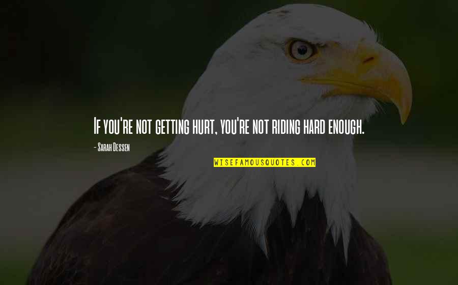 You're Enough Quotes By Sarah Dessen: If you're not getting hurt, you're not riding You're Enough Quotes By Sarah Dessen: If you're not getting hurt, you're not riding