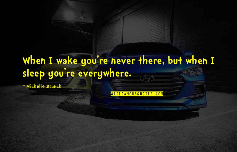 You're Everywhere Quotes By Michelle Branch: When I wake you're never there, but when You're Everywhere Quotes By Michelle Branch: When I wake you're never there, but when