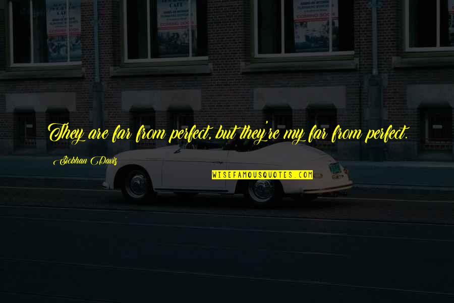 You're Far From Perfect Quotes By Siobhan Davis: They are far from perfect, but they're my You're Far From Perfect Quotes By Siobhan Davis: They are far from perfect, but they're my