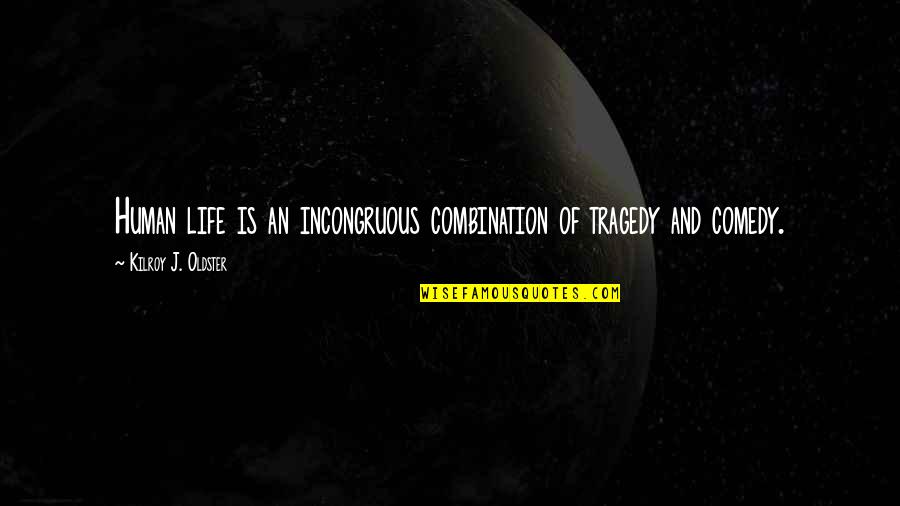 You're Finally 21 Quotes By Kilroy J. Oldster: Human life is an incongruous combination of tragedy