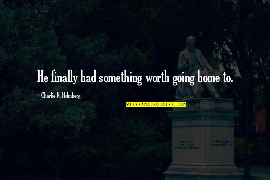 You're Finally Home Quotes By Charlie N. Holmberg: He finally had something worth going home to. You're Finally Home Quotes By Charlie N. Holmberg: He finally had something worth going home to.
