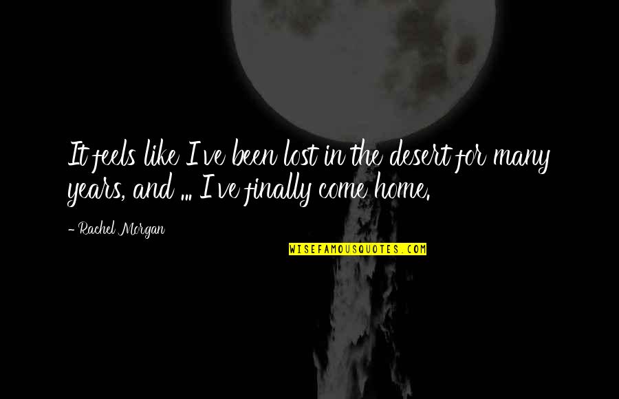 You're Finally Home Quotes By Rachel Morgan: It feels like I've been lost in the