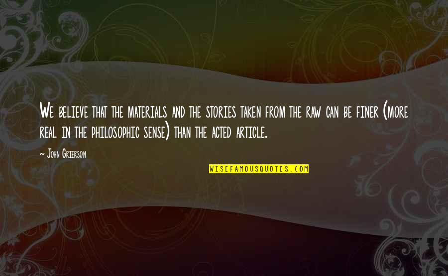 You're Finer Than Quotes By John Grierson: We believe that the materials and the stories You're Finer Than Quotes By John Grierson: We believe that the materials and the stories