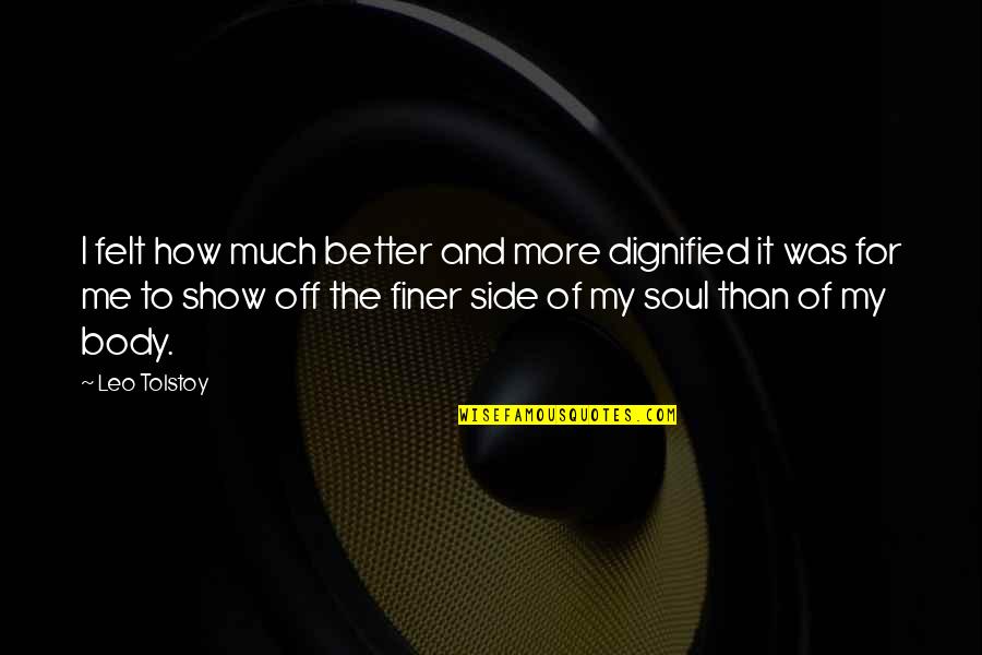 You're Finer Than Quotes By Leo Tolstoy: I felt how much better and more dignified You're Finer Than Quotes By Leo Tolstoy: I felt how much better and more dignified