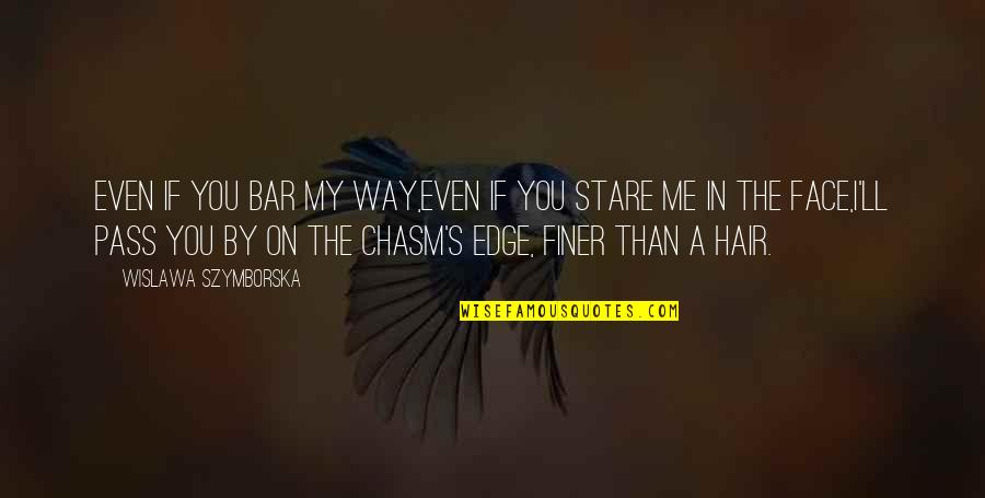 You're Finer Than Quotes By Wislawa Szymborska: Even if you bar my way,even if you