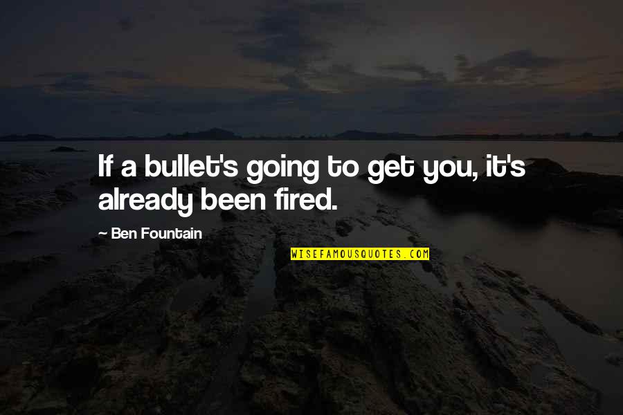 You're Fired Quotes By Ben Fountain: If a bullet's going to get you, it's