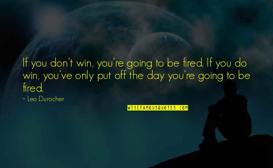 You're Fired Quotes By Leo Durocher: If you don't win, you're going to be
