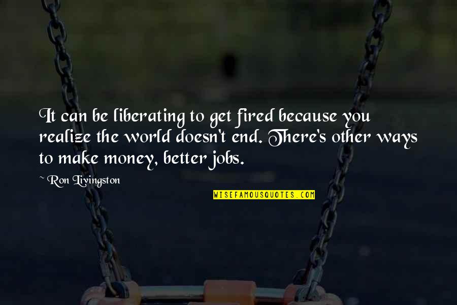 You're Fired Quotes By Ron Livingston: It can be liberating to get fired because