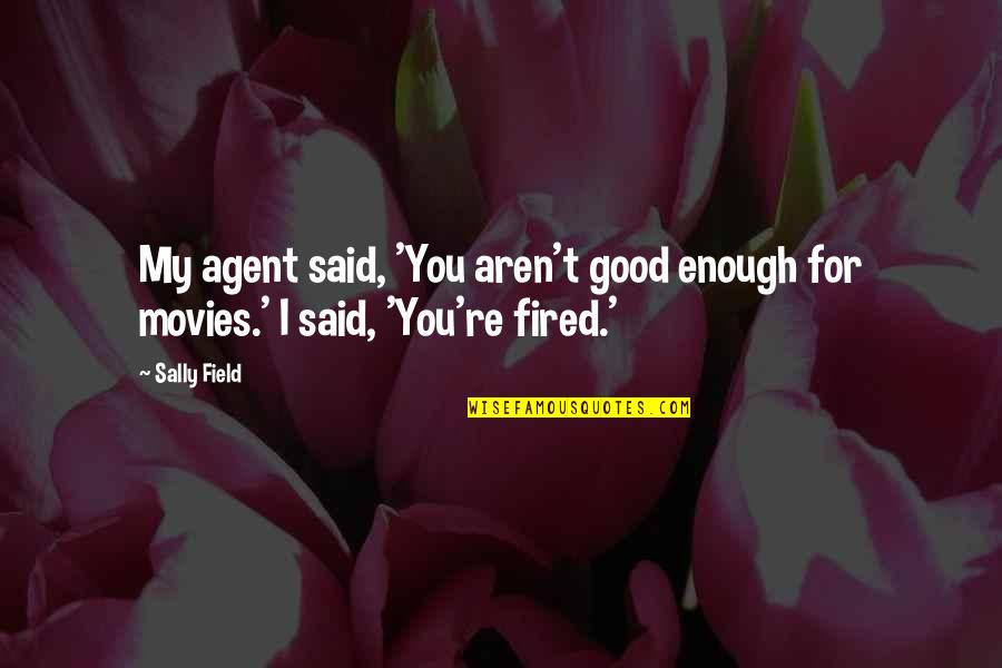 You're Fired Quotes By Sally Field: My agent said, 'You aren't good enough for