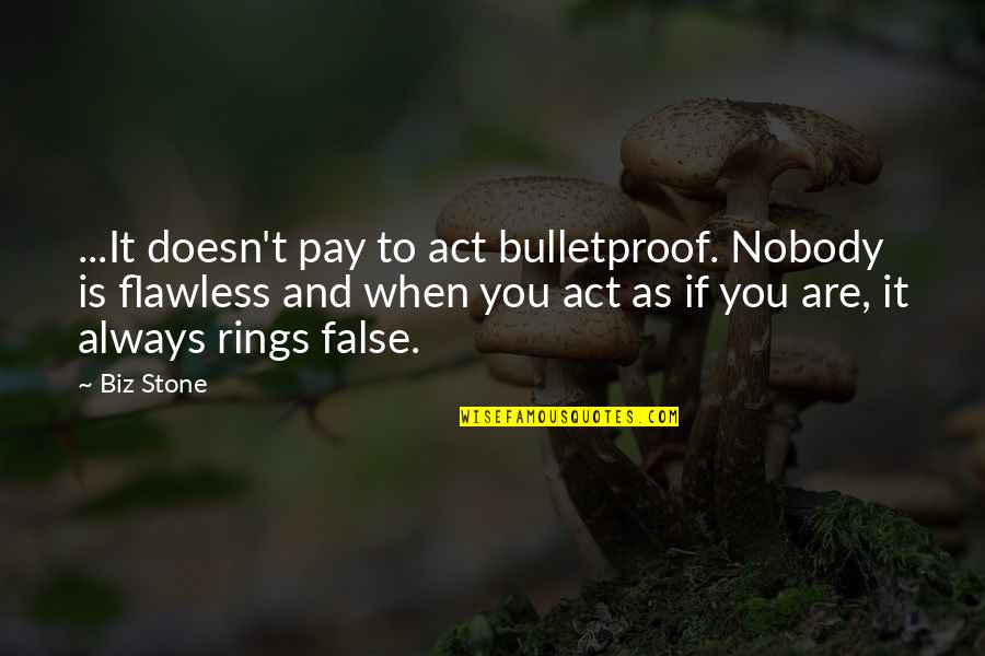 You're Flawless Quotes By Biz Stone: ...It doesn't pay to act bulletproof. Nobody is You're Flawless Quotes By Biz Stone: ...It doesn't pay to act bulletproof. Nobody is