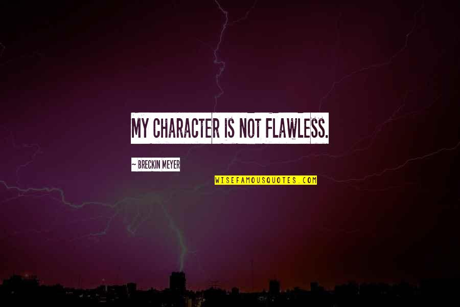 You're Flawless Quotes By Breckin Meyer: My character is not flawless. You're Flawless Quotes By Breckin Meyer: My character is not flawless.
