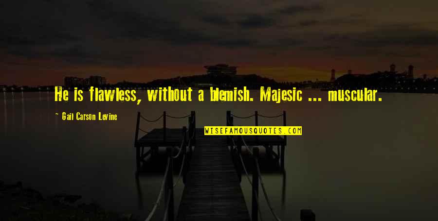 You're Flawless Quotes By Gail Carson Levine: He is flawless, without a blemish. Majesic ...