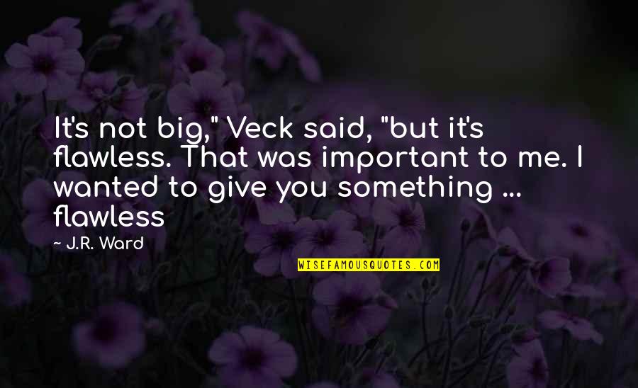 You're Flawless Quotes By J.R. Ward: It's not big," Veck said, "but it's flawless. You're Flawless Quotes By J.R. Ward: It's not big," Veck said, "but it's flawless.