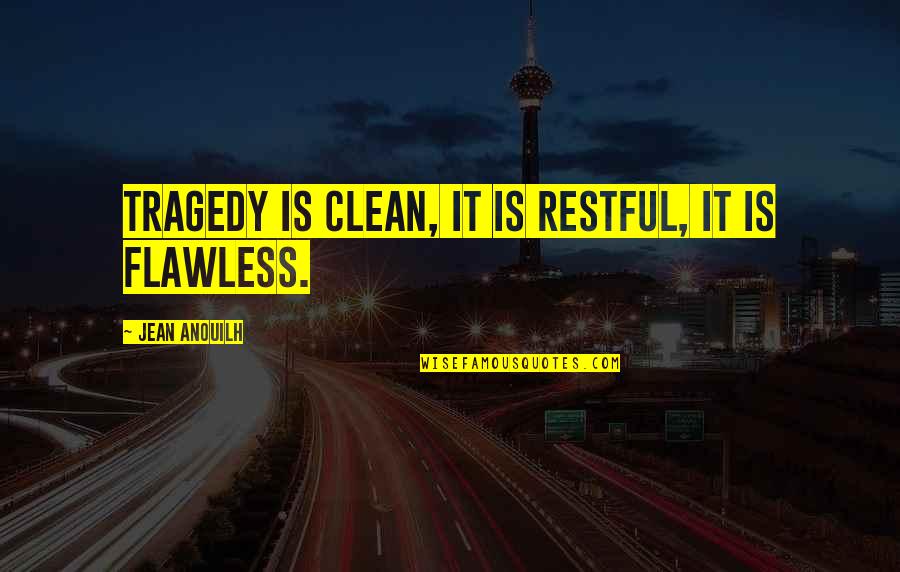 You're Flawless Quotes By Jean Anouilh: Tragedy is clean, it is restful, it is You're Flawless Quotes By Jean Anouilh: Tragedy is clean, it is restful, it is