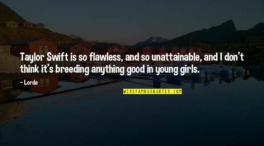 You're Flawless Quotes By Lorde: Taylor Swift is so flawless, and so unattainable, You're Flawless Quotes By Lorde: Taylor Swift is so flawless, and so unattainable,