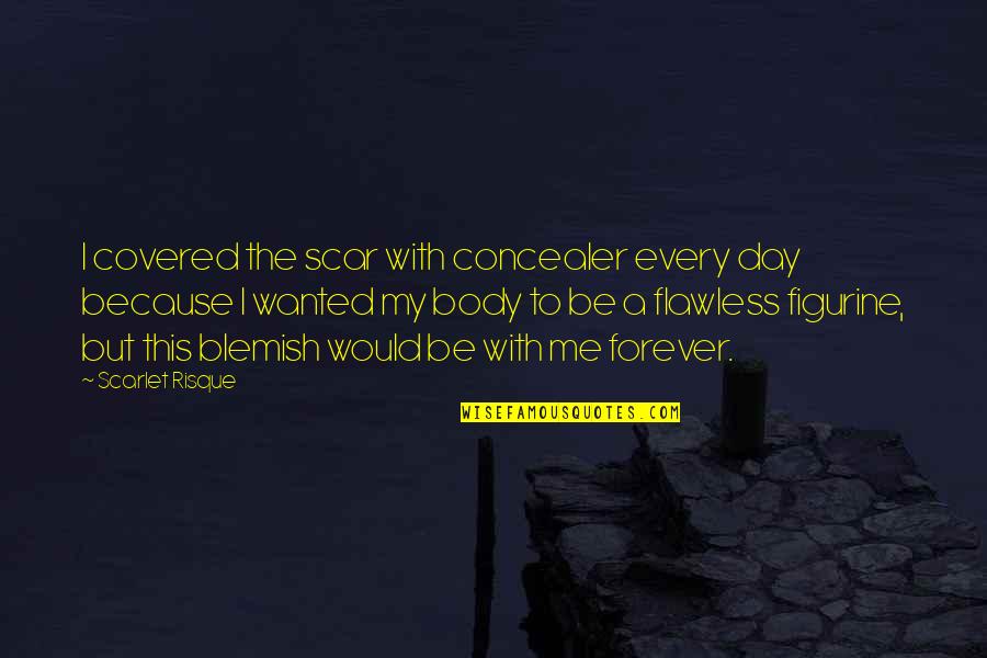 You're Flawless Quotes By Scarlet Risque: I covered the scar with concealer every day You're Flawless Quotes By Scarlet Risque: I covered the scar with concealer every day