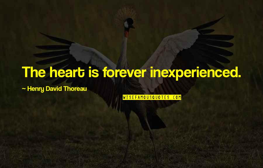 You're Forever In My Heart Quotes By Henry David Thoreau: The heart is forever inexperienced.