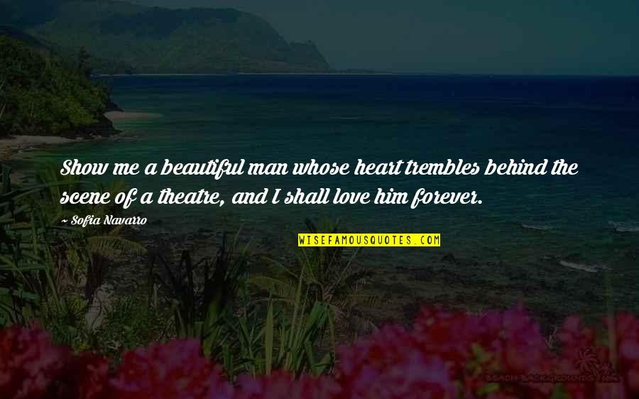 You're Forever In My Heart Quotes By Sofia Navarro: Show me a beautiful man whose heart trembles