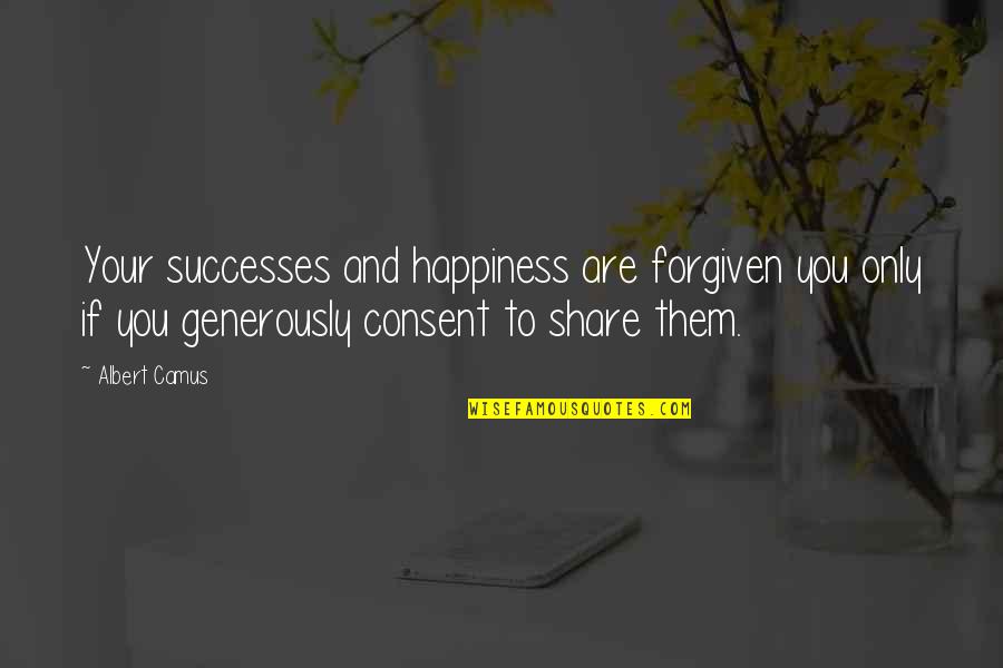 You're Forgiven Quotes By Albert Camus: Your successes and happiness are forgiven you only