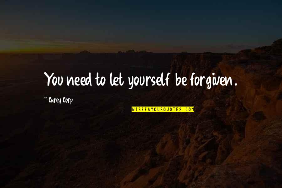 You're Forgiven Quotes By Carey Corp: You need to let yourself be forgiven.