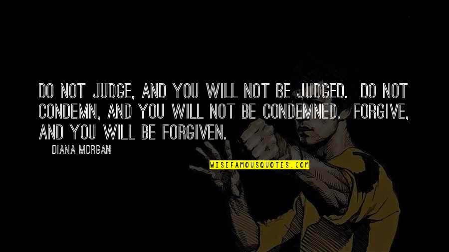 You're Forgiven Quotes By Diana Morgan: Do not judge, and you will not be