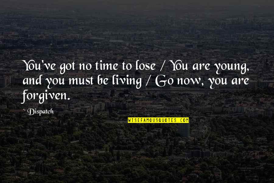 You're Forgiven Quotes By Dispatch: You've got no time to lose / You