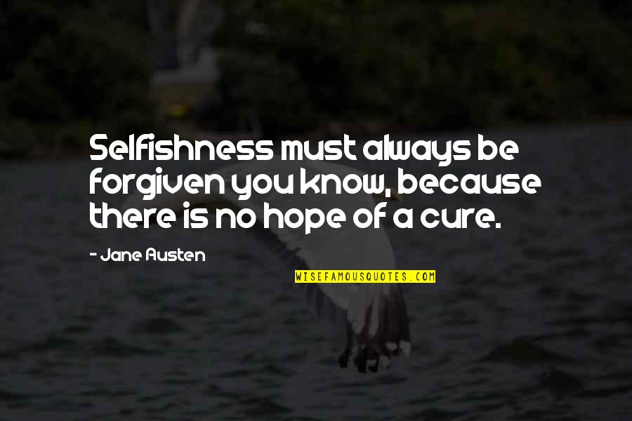 You're Forgiven Quotes By Jane Austen: Selfishness must always be forgiven you know, because