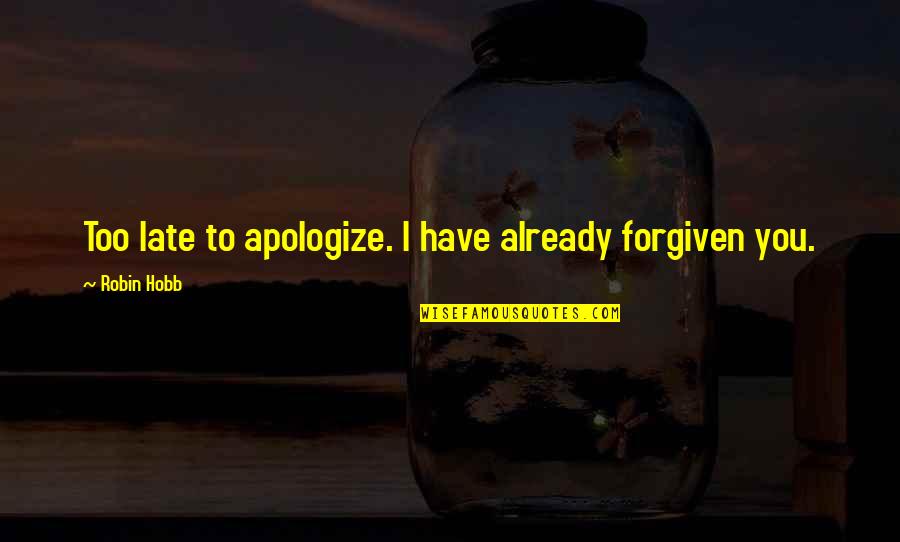 You're Forgiven Quotes By Robin Hobb: Too late to apologize. I have already forgiven