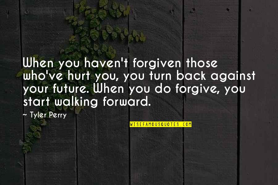 You're Forgiven Quotes By Tyler Perry: When you haven't forgiven those who've hurt you,