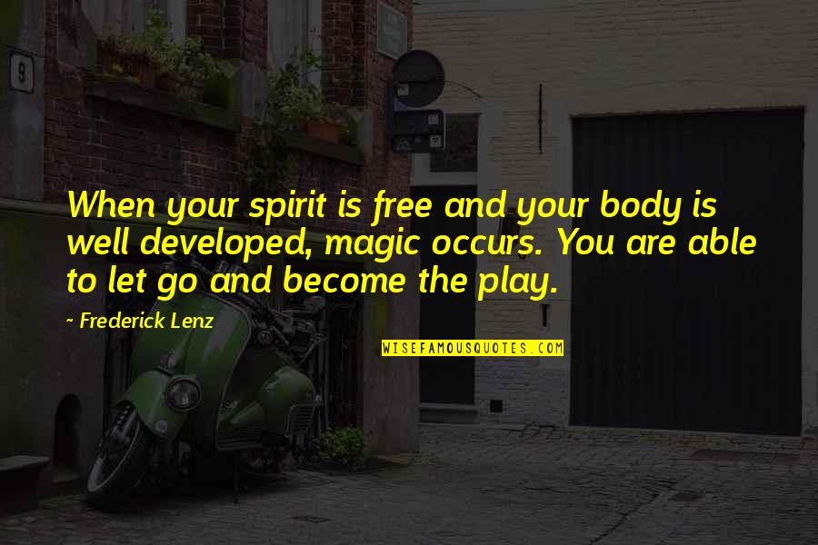 You're Free To Go Quotes By Frederick Lenz: When your spirit is free and your body You're Free To Go Quotes By Frederick Lenz: When your spirit is free and your body