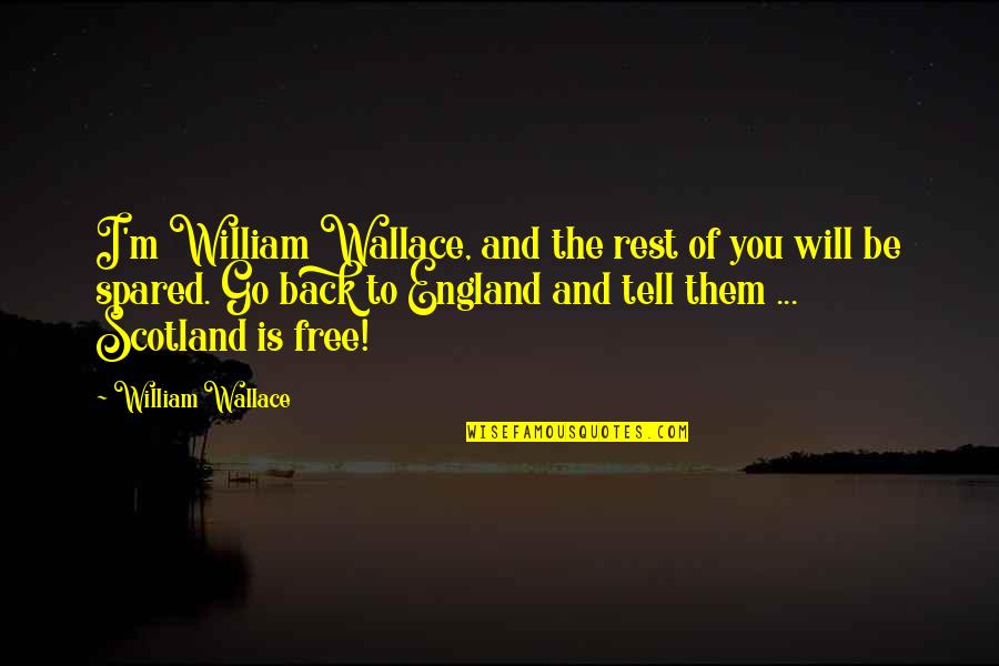 You're Free To Go Quotes By William Wallace: I'm William Wallace, and the rest of you