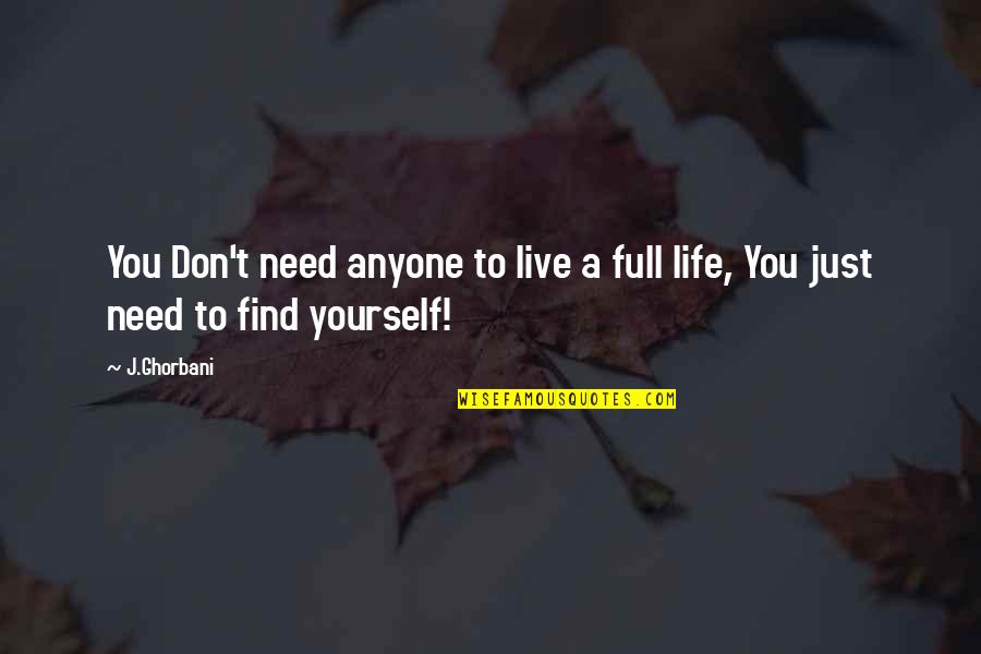 You're Full Of Yourself Quotes By J.Ghorbani: You Don't need anyone to live a full