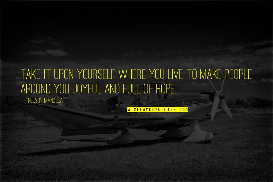 You're Full Of Yourself Quotes By Nelson Mandela: Take it upon yourself where you live to