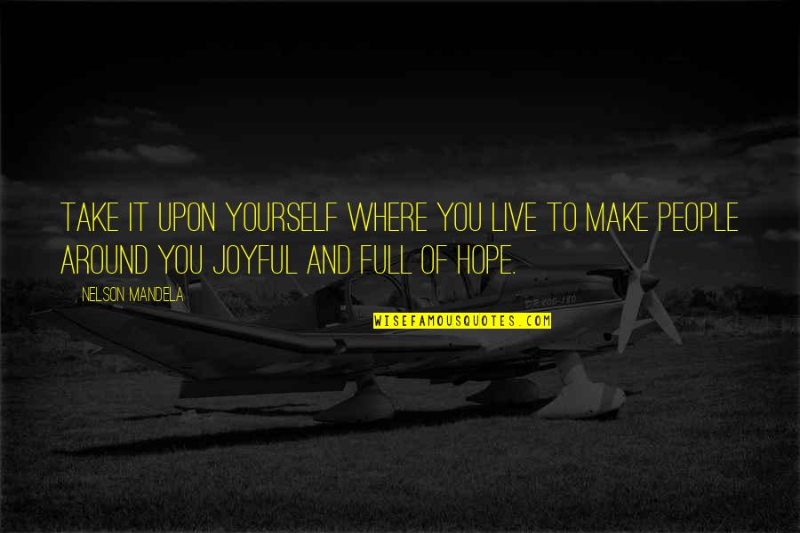 You're Full Of Yourself Quotes By Nelson Mandela: Take it upon yourself where you live to You're Full Of Yourself Quotes By Nelson Mandela: Take it upon yourself where you live to