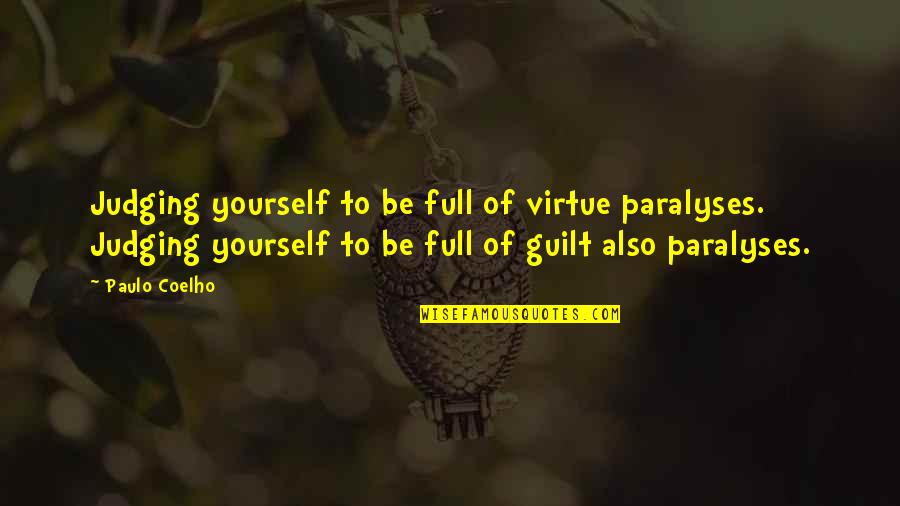You're Full Of Yourself Quotes By Paulo Coelho: Judging yourself to be full of virtue paralyses.