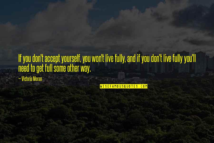 You're Full Of Yourself Quotes By Victoria Moran: If you don't accept yourself, you won't live