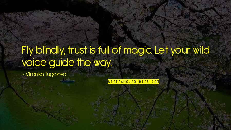 You're Full Of Yourself Quotes By Vironika Tugaleva: Fly blindly, trust is full of magic. Let
