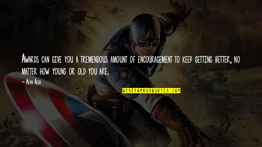 You're Getting Old Quotes By Alan Alda: Awards can give you a tremendous amount of