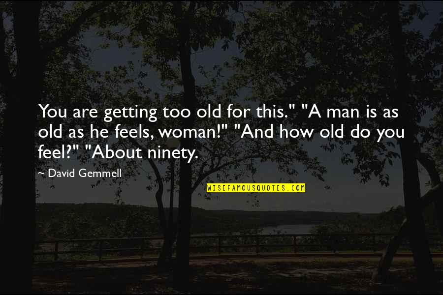 You're Getting Old Quotes By David Gemmell: You are getting too old for this." "A