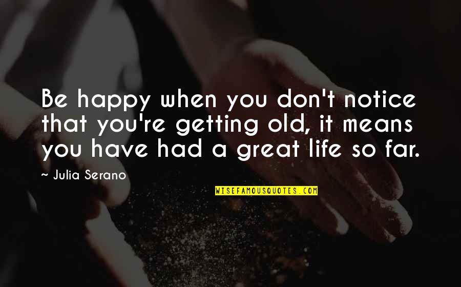 You're Getting Old Quotes By Julia Serano: Be happy when you don't notice that you're